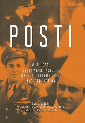 Posti: War Hero, Hollywood Insider, Chef to Celebrities, and Redemption by Nichols, Larry