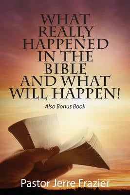 What Really Happened in the Bible and What Will Happen! Also Bonus Book by Frazier, Pastor Jerre