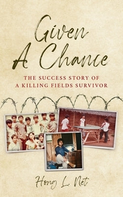 Given A Chance: The Success Story of A Killing Fields Survivor by Net, Hong L.