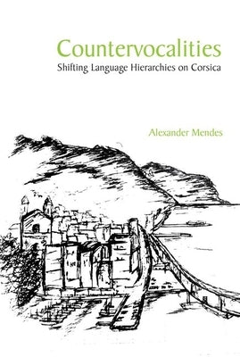 Countervocalities: Shifting Language Hierarchies on Corsica by Mendes, Alexander