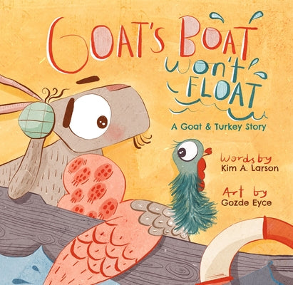 Goat's Boat Won't Float: A Goat & Turkey Story by Larson, Kim A.