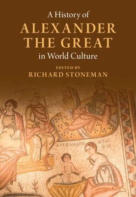 A History of Alexander the Great in World Culture by Stoneman, Richard