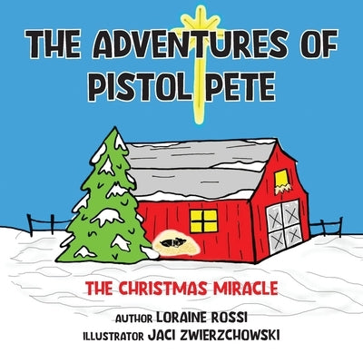 The Adventures of Pistol Pete: The Christmas Miracle by Rossi, Loraine