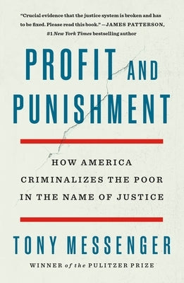 Profit and Punishment: How America Criminalizes the Poor in the Name of Justice by Messenger, Tony