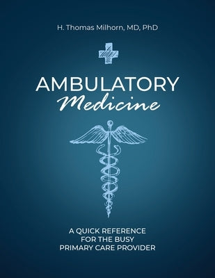 Ambulatory Medicine: A Quick Reference for the Busy Primary Care Provider by Milhorn, H. Thomas