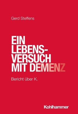 Ein Lebensversuch Mit Demenz: Bericht Uber K. by Steffens, Gerd