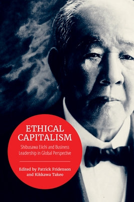 Ethical Capitalism: Shibusawa Eiichi and Business Leadership in Global Perspective by Fridenson, Patrick