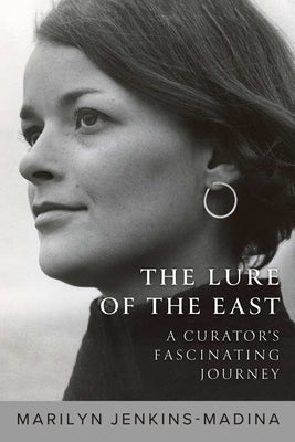 The Lure of the East: A Curator's Fascinating Journey by Jenkins-Madina, Marilyn