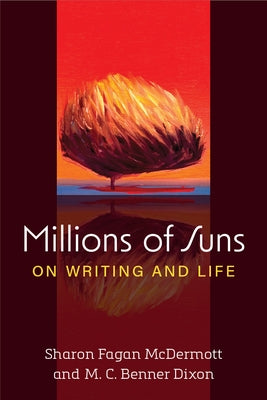 Millions of Suns: On Writing and Life by Dixon, M. C. Benner