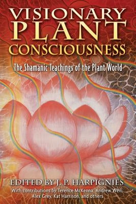 Visionary Plant Consciousness: The Shamanic Teachings of the Plant World by Harpignies, J. P.