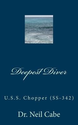 Deepest Diver: U.S.S. Chopper (Ss-342) by Cabe, Neil