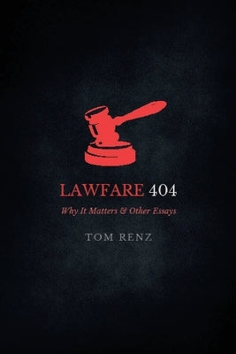 Lawfare: Why It Matters & Other Essays by Renz, Tom