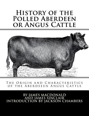 History of the Polled Aberdeen or Angus Cattle: The Origin and Characteristics of the Aberdeeen Angus Cattle by Sinclair, James