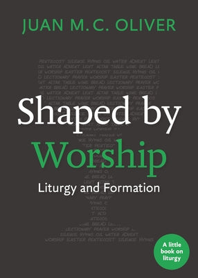 Shaped by Worship: Liturgy and Formation by Oliver, Juan M. C.