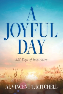 A Joyful Day: 228 Days of Inspiration by Mitchell, Al'vincent T.