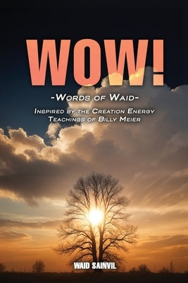 Wow: Words Of Waid: Inspired By The Creation Energy Teachings Of Billy Meier by Sainvil, Waid