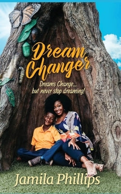 Dream Changer: Dreams Change... but Never Stop Dreaming! by Phillips, Jamila