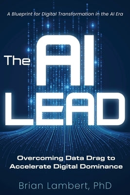 The AI Lead: Overcoming Data Drag to Accelerate Digital Dominance by Lambert, Brian