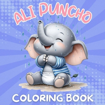 Ali Puncho Coloring Book: Cute Baby Elephants Coloring Adventure for Kids Ages 3 & Above 40 Images Large Print Perfect Gifts for Kids by McAdams, Dion