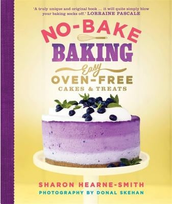 No-Bake Baking: Easy, Oven-Free Cakes and Treats by Hearne-Smith, Sharon