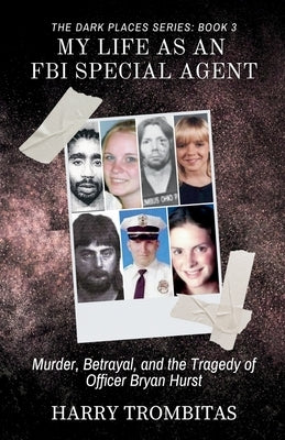 My Life As An FBI Special Agent: Murder, Betrayal, and the Tragedy of Officer Bryan Hurst by Trombitas, Harry