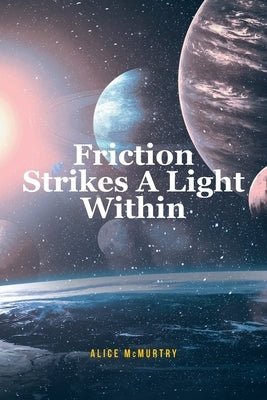 Friction Strikes A Light Within by McMurtry, Alice