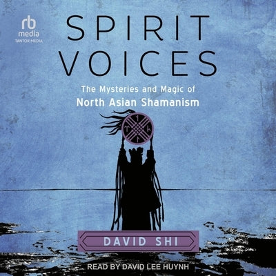 Spirit Voices: The Mysteries and Magic of North Asian Shamanism by Shi, David