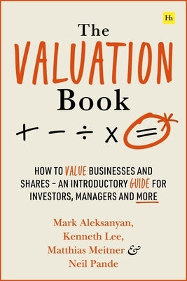 The Valuation Book: How to Value Businesses and Shares - An Introductory Guide for Investors, Managers and More by Lee, Kenneth