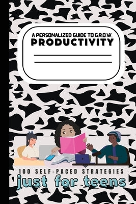 A Teen's Guide to G.R.O.W. Productivity: 100 Self-Paced Strategies by Clay-Bell, Valenci? D.