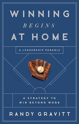 Winning Begins at Home: A Strategy to Win Beyond Work--A Leadership Parable by Gravitt, Randy