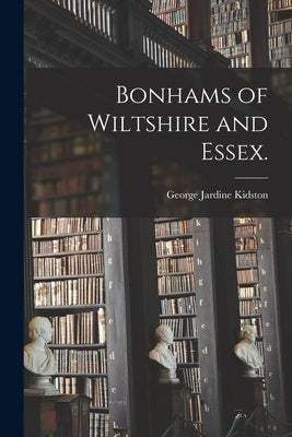 Bonhams of Wiltshire and Essex. by Kidston, George Jardine 1873-