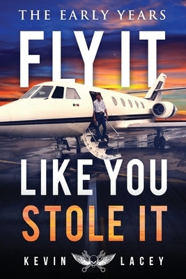 Fly It Like You Stole It - The Early Years: The Early Years by Lacey, Kevin