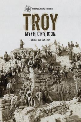 Troy: Myth, City, Icon by Sweeney, Naoise Mac