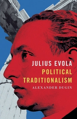 Julius Evola: Political Traditionalism by Dugin, Alexander