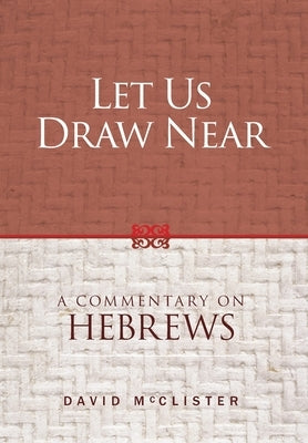 Let Us Draw Near: A Commentary on Hebrews by McClister, David