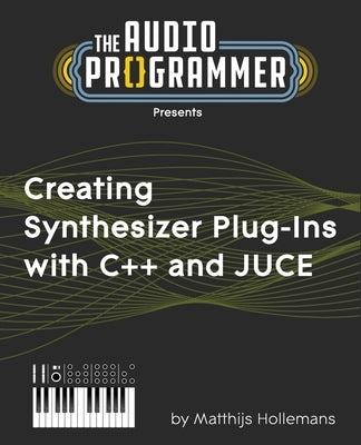 Creating Synthesizer Plug-Ins with C++ and JUCE by Hodge, Joshua