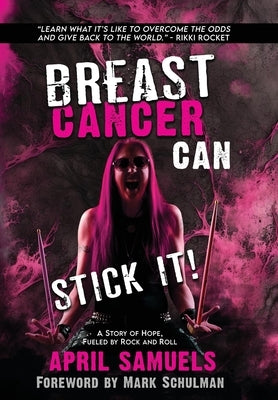 Breast Cancer Can Stick It!: A Story of Hope, Fueled by Rock and Roll by Samuels, April