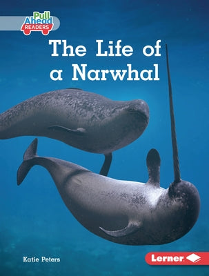 The Life of a Narwhal by Peters, Katie
