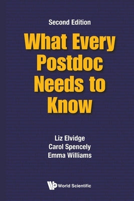 What Every Postdoc Need..(2nd Ed) by Liz Elvidge, Carol Spencely Emma Willia