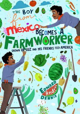 The Boy from Mexico Becomes a Farmworker: Grown-Up Luz and His Friends Feed America (Early Reader Books) by Dennis, Edward