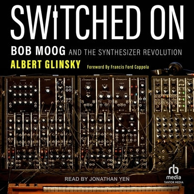 Switched on: Bob Moog and the Synthesizer Revolution by Glinsky, Albert