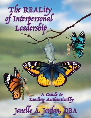 The REALity of Interpersonal Leadership: A Guide to Leading Authentically by Jordan, Janelle A.