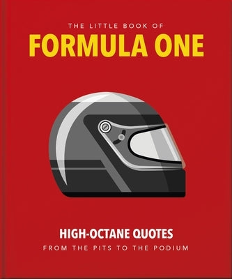 The Little Guide to Formula One: High-Octane Quotes from the Pits to the Podium by Oh