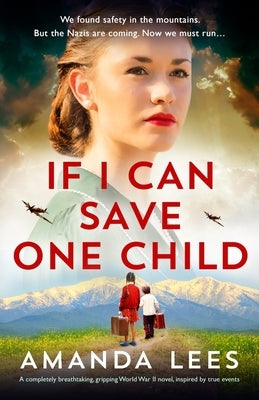 If I Can Save One Child: A completely breathtaking, gripping World War II novel, inspired by true events by Lees, Amanda