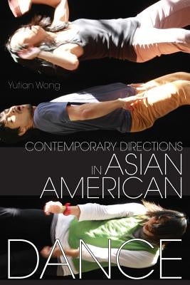 Contemporary Directions in Asian American Dance by Wong, Yutian