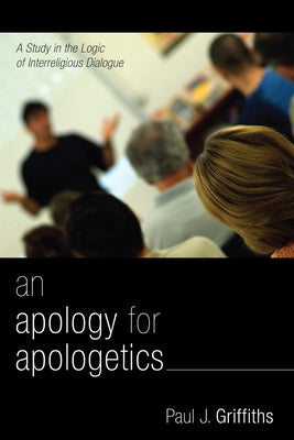 An Apology for Apologetics by Griffiths, Paul J.