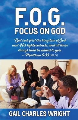 F.O.G.: Focus On God by Charles Wright, Gail