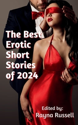 The Best Erotic Short Stories of 2024: Featuring Rough Sex, Gangbangs, Anal, Threesomes, Cuckold, Age Gap, Daddies, BDSM, and more... by Russell, Rayna