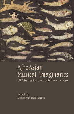 Afroasian Musical Imaginaries: Of Circulations and Interconnections by Damodaran, Sumangala