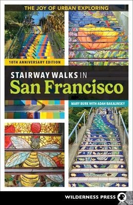 Stairway Walks in San Francisco: The Joy of Urban Exploring by Burk, Mary